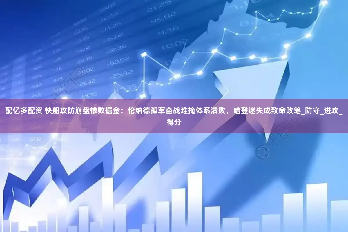 配亿多配资 快船攻防崩盘惨败掘金：伦纳德孤军奋战难掩体系溃败，哈登迷失成致命败笔_防守_进攻_得分
