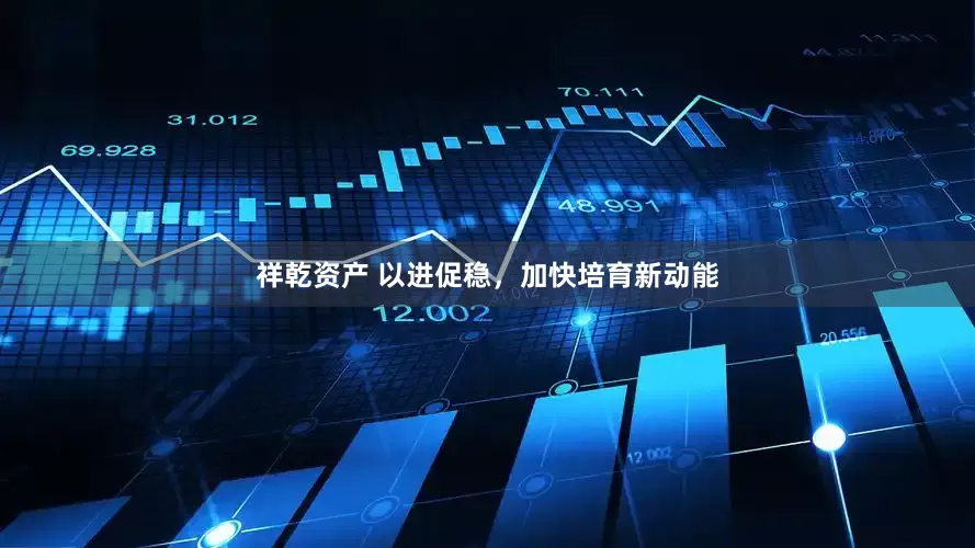 祥乾资产 以进促稳，加快培育新动能